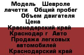  › Модель ­ Шевроле лачетти › Общий пробег ­ 180 › Объем двигателя ­ 2 › Цена ­ 260 000 - Краснодарский край, Краснодар г. Авто » Продажа легковых автомобилей   . Краснодарский край,Краснодар г.